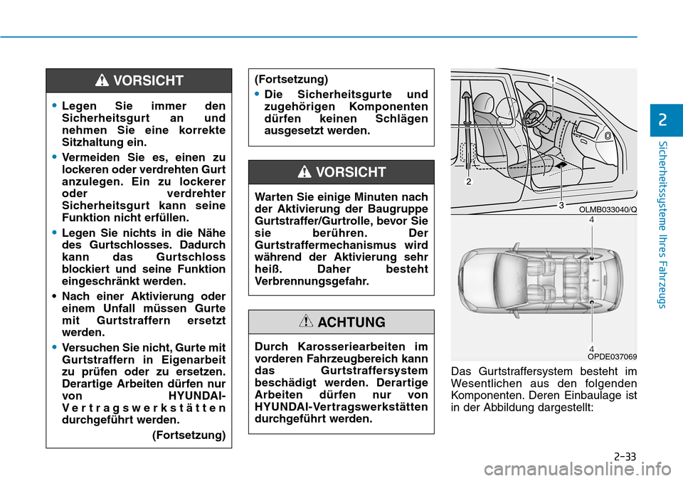 Hyundai Ioniq Plug-in Hybrid 2018  Betriebsanleitung (in German) 2-33
Sicherheitssysteme Ihres Fahrzeugs
2
Das Gurtstraffersystem besteht im
Wesentlichen aus den folgenden
Komponenten. Deren Einbaulage ist
in der Abbildung dargestellt:
•Legen Sie immer den
Sicher