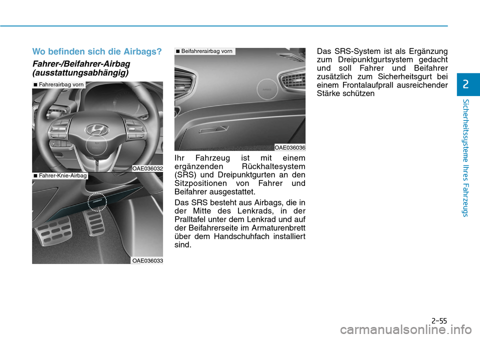 Hyundai Ioniq Plug-in Hybrid 2018  Betriebsanleitung (in German) 2-55
Sicherheitssysteme Ihres Fahrzeugs
2
Wo befinden sich die Airbags?
Fahrer-/Beifahrer-Airbag
(ausstattungsabhängig)
Ihr Fahrzeug ist mit einem
ergänzenden Rückhaltesystem
(SRS) und Dreipunktgur