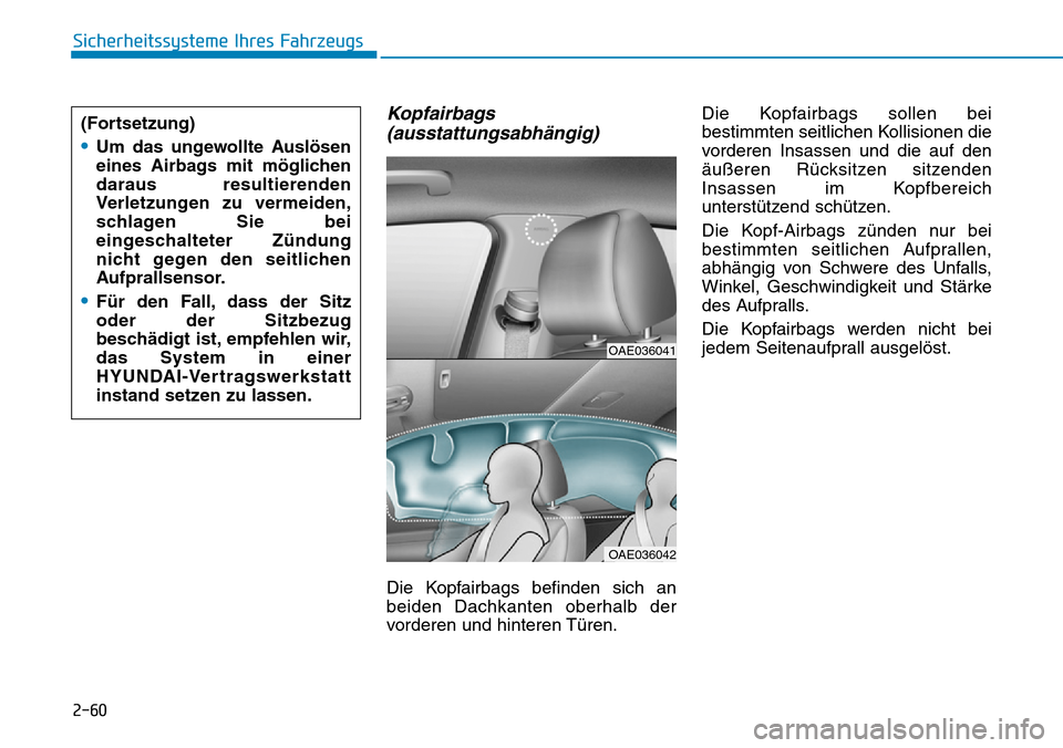 Hyundai Ioniq Plug-in Hybrid 2018  Betriebsanleitung (in German) 2-60
Sicherheitssysteme Ihres Fahrzeugs
Kopfairbags
(ausstattungsabhängig)
Die Kopfairbags befinden sich an
beiden Dachkanten oberhalb der
vorderen und hinteren Türen.Die Kopfairbags sollen bei
best