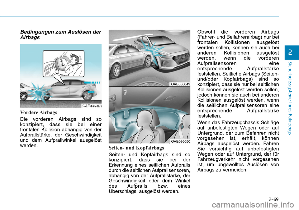 Hyundai Ioniq Plug-in Hybrid 2018  Betriebsanleitung (in German) 2-69
Sicherheitssysteme Ihres Fahrzeugs
2
Bedingungen zum Auslösen der
Airbags
Vordere Airbags
Die vorderen Airbags sind so
konzipiert, dass sie bei einer
frontalen Kollision abhängig von der
Aufpra