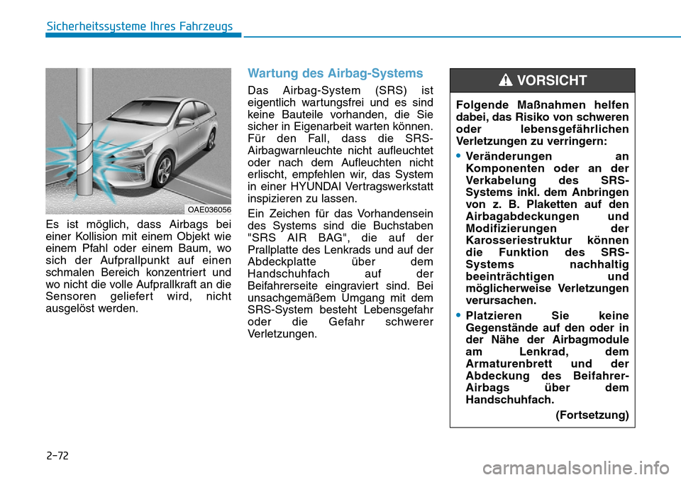 Hyundai Ioniq Plug-in Hybrid 2018  Betriebsanleitung (in German) 2-72
Sicherheitssysteme Ihres Fahrzeugs
Es ist möglich, dass Airbags bei
einer Kollision mit einem Objekt wie
einem Pfahl oder einem Baum, wo
sich der Aufprallpunkt auf einen
schmalen Bereich konzent