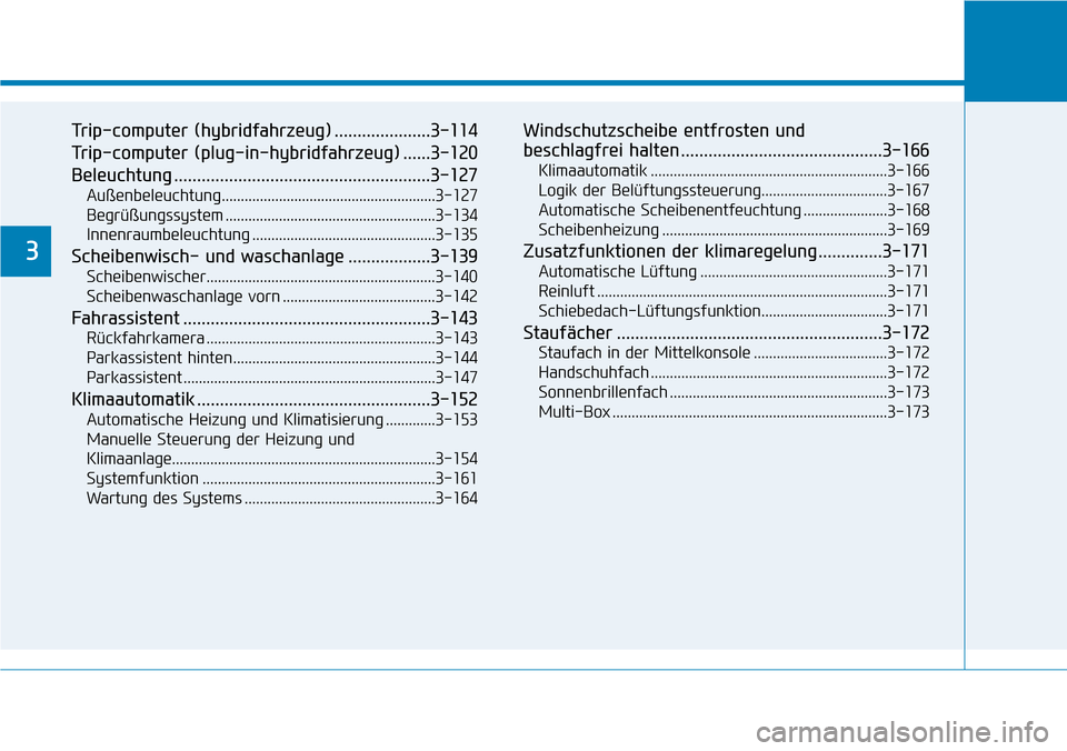 Hyundai Ioniq Plug-in Hybrid 2018  Betriebsanleitung (in German) Trip-computer (hybridfahrzeug) .....................3-114
Trip-computer (plug-in-hybridfahrzeug) ......3-120
Beleuchtung ........................................................3-127
Außenbeleuchtung