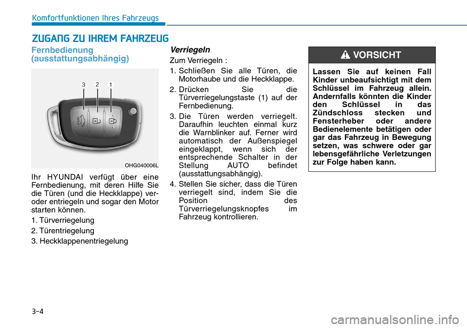 Hyundai Ioniq Plug-in Hybrid 2018 Betriebsanleitung (in German) 3-4
Komfortfunktionen Ihres Fahrzeugs
Fernbedienung
(ausstattungsabhängig)
Ihr HYUNDAI verfügt über eine
Fernbedienung, mit deren Hilfe Sie
die Türen (und die Heckklappe) ver-
oder entriegeln und Hyundai Ioniq Plug-in Hybrid 2018 Betriebsanleitung (in German) 3-4
Komfortfunktionen Ihres Fahrzeugs
Fernbedienung
(ausstattungsabhängig)
Ihr HYUNDAI verfügt über eine
Fernbedienung, mit deren Hilfe Sie
die Türen (und die Heckklappe) ver-
oder entriegeln und