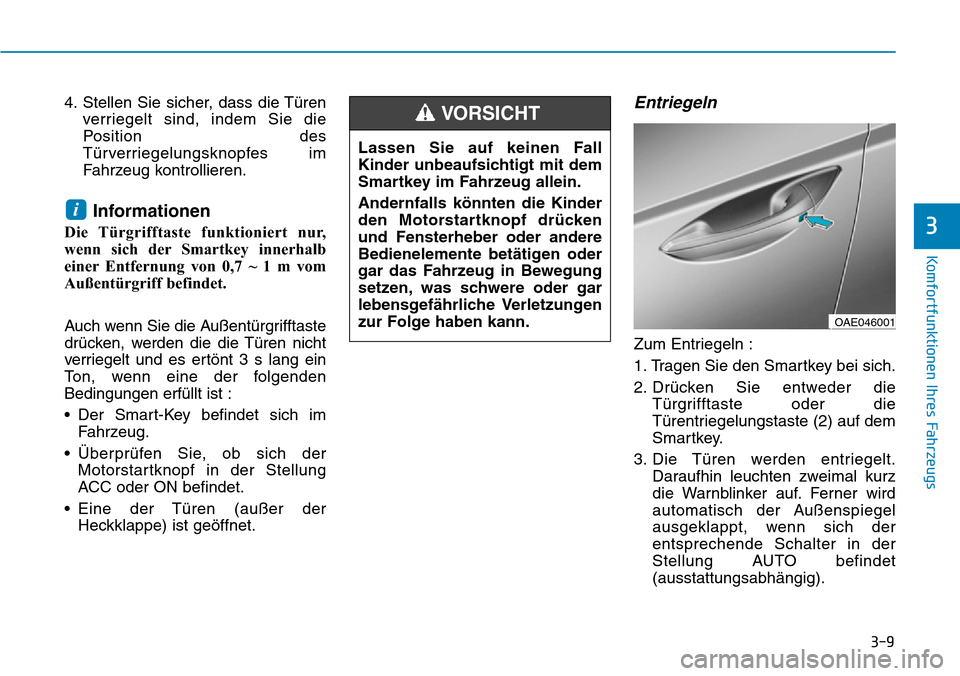 Hyundai Ioniq Plug-in Hybrid 2018 Betriebsanleitung (in German) 3-9
Komfortfunktionen Ihres Fahrzeugs
4. Stellen Sie sicher, dass die Türen
verriegelt sind, indem Sie die
Position des
Türverriegelungsknopfes im
Fahrzeug kontrollieren.
Informationen
Die Türgriff Hyundai Ioniq Plug-in Hybrid 2018 Betriebsanleitung (in German) 3-9
Komfortfunktionen Ihres Fahrzeugs
4. Stellen Sie sicher, dass die Türen
verriegelt sind, indem Sie die
Position des
Türverriegelungsknopfes im
Fahrzeug kontrollieren.
Informationen
Die Türgriff