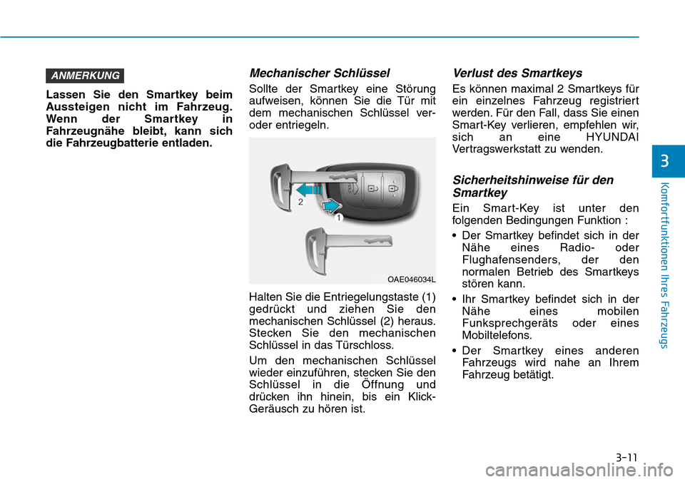 Hyundai Ioniq Plug-in Hybrid 2018 Betriebsanleitung (in German) 3-11
Komfortfunktionen Ihres Fahrzeugs
3
Lassen Sie den Smartkey beim
Aussteigen nicht im Fahrzeug.
Wenn der Smartkey in
Fahrzeugnähe bleibt, kann sich
die Fahrzeugbatterie entladen.
Mechanischer Sch Hyundai Ioniq Plug-in Hybrid 2018 Betriebsanleitung (in German) 3-11
Komfortfunktionen Ihres Fahrzeugs
3
Lassen Sie den Smartkey beim
Aussteigen nicht im Fahrzeug.
Wenn der Smartkey in
Fahrzeugnähe bleibt, kann sich
die Fahrzeugbatterie entladen.
Mechanischer Sch