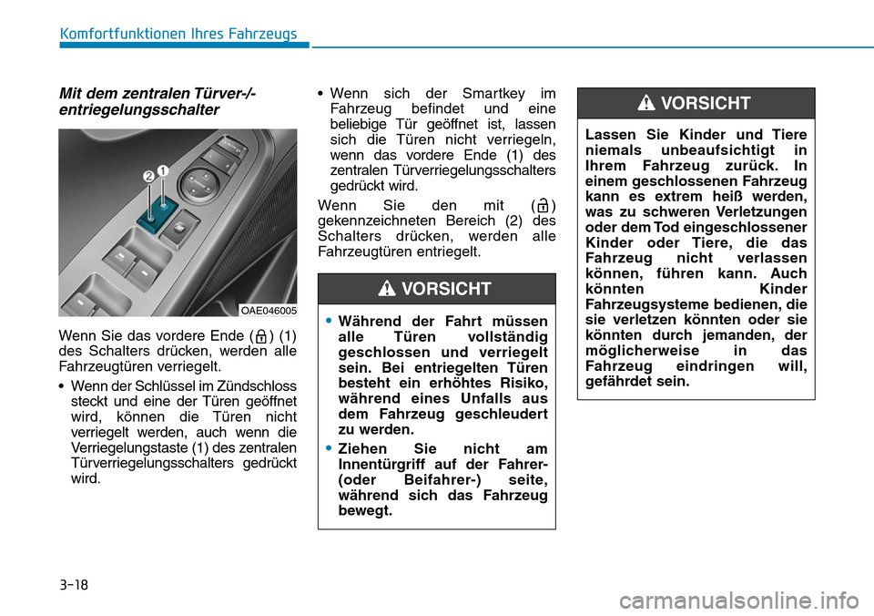 Hyundai Ioniq Plug-in Hybrid 2018 Betriebsanleitung (in German) 3-18
Komfortfunktionen Ihres Fahrzeugs
Mit dem zentralen Türver-/-
entriegelungsschalter
Wenn Sie das vordere Ende ( ) (1)
des Schalters drücken, werden alle
Fahrzeugtüren verriegelt.
• Wenn der Hyundai Ioniq Plug-in Hybrid 2018 Betriebsanleitung (in German) 3-18
Komfortfunktionen Ihres Fahrzeugs
Mit dem zentralen Türver-/-
entriegelungsschalter
Wenn Sie das vordere Ende ( ) (1)
des Schalters drücken, werden alle
Fahrzeugtüren verriegelt.
• Wenn der