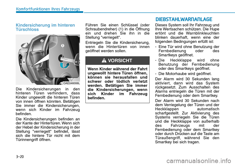 Hyundai Ioniq Plug-in Hybrid 2018 Betriebsanleitung (in German) 3-20
Komfortfunktionen Ihres Fahrzeugs
Kindersicherung im hinteren
Türschloss
Die Kindersicherungen in den
hinteren Türen verhindern, dass
Kinder ungewollt die hinteren Türen
von innen öffnen kön Hyundai Ioniq Plug-in Hybrid 2018 Betriebsanleitung (in German) 3-20
Komfortfunktionen Ihres Fahrzeugs
Kindersicherung im hinteren
Türschloss
Die Kindersicherungen in den
hinteren Türen verhindern, dass
Kinder ungewollt die hinteren Türen
von innen öffnen kön