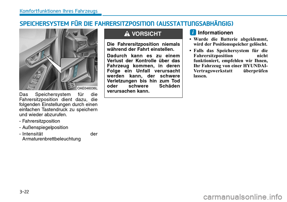 Hyundai Ioniq Plug-in Hybrid 2018 Betriebsanleitung (in German) 3-22
Komfortfunktionen Ihres Fahrzeugs
Das Speichersystem für die
Fahrersitzposition dient dazu, die
folgenden Einstellungen durch einen
einfachen Tastendruck zu speichern
und wieder abzurufen.
- Fah Hyundai Ioniq Plug-in Hybrid 2018 Betriebsanleitung (in German) 3-22
Komfortfunktionen Ihres Fahrzeugs
Das Speichersystem für die
Fahrersitzposition dient dazu, die
folgenden Einstellungen durch einen
einfachen Tastendruck zu speichern
und wieder abzurufen.
- Fah