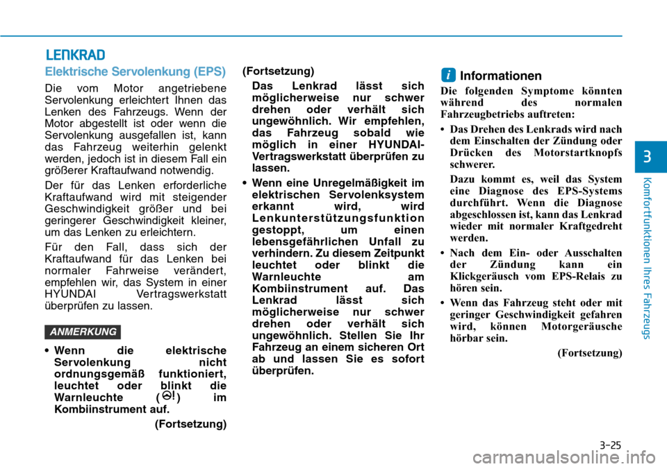 Hyundai Ioniq Plug-in Hybrid 2018 Betriebsanleitung (in German) 3-25
Komfortfunktionen Ihres Fahrzeugs
3
LENKRAD
Elektrische Servolenkung (EPS)
Die vom Motor angetriebene
Servolenkung erleichtert Ihnen das
Lenken des Fahrzeugs. Wenn der
Motor abgestellt ist oder w Hyundai Ioniq Plug-in Hybrid 2018 Betriebsanleitung (in German) 3-25
Komfortfunktionen Ihres Fahrzeugs
3
LENKRAD
Elektrische Servolenkung (EPS)
Die vom Motor angetriebene
Servolenkung erleichtert Ihnen das
Lenken des Fahrzeugs. Wenn der
Motor abgestellt ist oder w