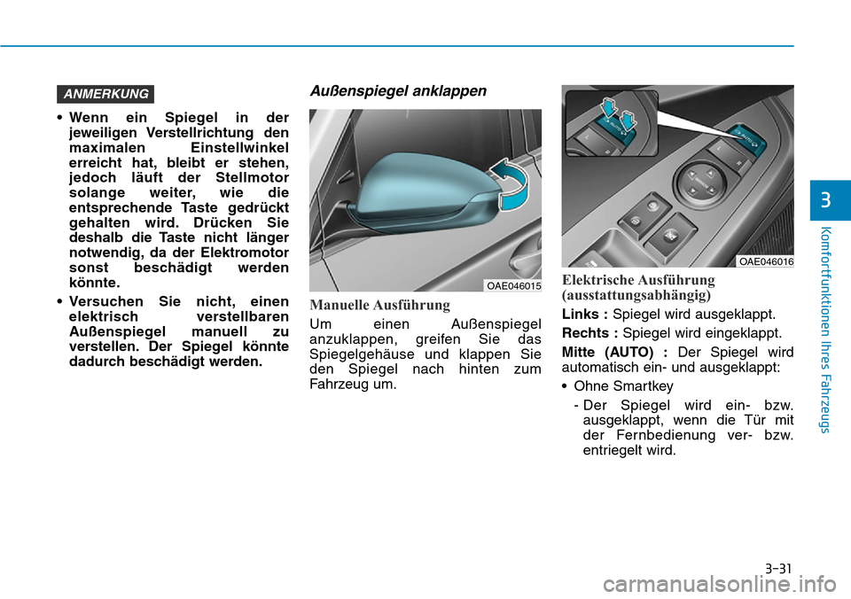 Hyundai Ioniq Plug-in Hybrid 2018 Betriebsanleitung (in German) 3-31
Komfortfunktionen Ihres Fahrzeugs
3
• Wenn ein Spiegel in der
jeweiligen Verstellrichtung den
maximalen Einstellwinkel
erreicht hat, bleibt er stehen,
jedoch läuft der Stellmotor
solange weit Hyundai Ioniq Plug-in Hybrid 2018 Betriebsanleitung (in German) 3-31
Komfortfunktionen Ihres Fahrzeugs
3
• Wenn ein Spiegel in der
jeweiligen Verstellrichtung den
maximalen Einstellwinkel
erreicht hat, bleibt er stehen,
jedoch läuft der Stellmotor
solange weit