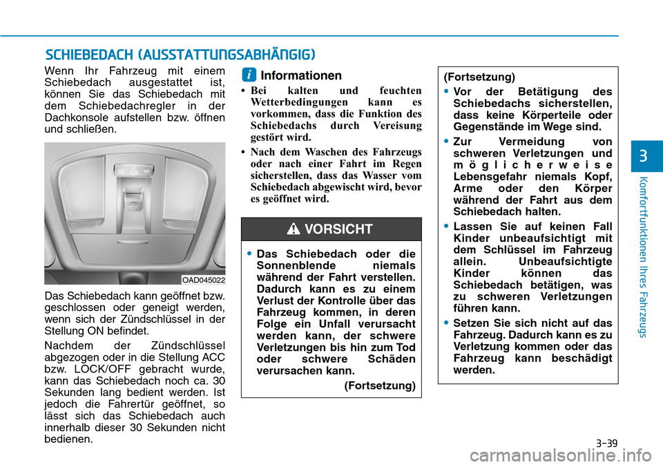Hyundai Ioniq Plug-in Hybrid 2018  Betriebsanleitung (in German) 3-39
Komfortfunktionen Ihres Fahrzeugs
3
SCHIEBEDACH (AUSSTATTUNGSABHÄNGIG)
Wenn Ihr Fahrzeug mit einem
Schiebedach ausgestattet ist,
können Sie das Schiebedach mit
dem Schiebedachregler in der
Dach