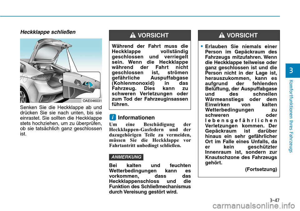 Hyundai Ioniq Plug-in Hybrid 2018  Betriebsanleitung (in German) 3-47
Komfortfunktionen Ihres Fahrzeugs
3
Heckklappe schließen
Senken Sie die Heckklappe ab und
drücken Sie sie nach unten, bis sie
einrastet. Sie sollten die Heckklappe
stets hochziehen, um zu über