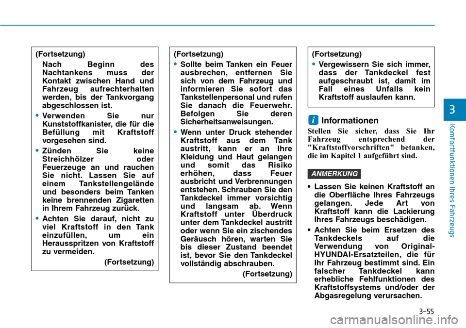 Hyundai Ioniq Plug-in Hybrid 2018 Betriebsanleitung (in German) 3-55
Komfortfunktionen Ihres FahrzeugsInformationen
Stellen Sie sicher, dass Sie Ihr
Fahrzeug entsprechend der
"Kraftstoffvorschriften" betanken,
die im Kapitel 1 aufgeführt sind.
• Lassen Sie kein Hyundai Ioniq Plug-in Hybrid 2018 Betriebsanleitung (in German) 3-55
Komfortfunktionen Ihres FahrzeugsInformationen
Stellen Sie sicher, dass Sie Ihr
Fahrzeug entsprechend der
"Kraftstoffvorschriften" betanken,
die im Kapitel 1 aufgeführt sind.
• Lassen Sie kein