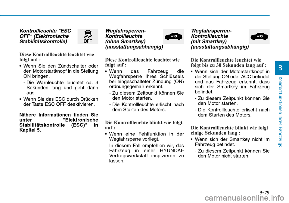 Hyundai Ioniq Plug-in Hybrid 2018 Betriebsanleitung (in German) 3-75
Komfortfunktionen Ihres Fahrzeugs
3
Kontrollleuchte "ESC
OFF" (Elektronische
Stabilitätskontrolle)
Diese Kontrollleuchte leuchtet wie
folgt auf :
• Wenn Sie den Zündschalter oder
den Motorst Hyundai Ioniq Plug-in Hybrid 2018 Betriebsanleitung (in German) 3-75
Komfortfunktionen Ihres Fahrzeugs
3
Kontrollleuchte "ESC
OFF" (Elektronische
Stabilitätskontrolle)
Diese Kontrollleuchte leuchtet wie
folgt auf :
• Wenn Sie den Zündschalter oder
den Motorst