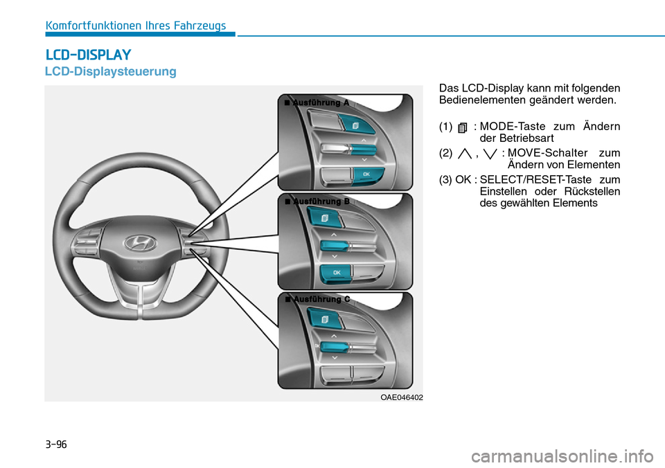 Hyundai Ioniq Plug-in Hybrid 2018 Betriebsanleitung (in German) 3-96
Komfortfunktionen Ihres Fahrzeugs
LCD-Displaysteuerung
Das LCD-Display kann mit folgenden
Bedienelementen geändert werden.
(1) :MODE-Taste zum Ändern
der Betriebsart
(2) , : MOVE-Schalter zum
à Hyundai Ioniq Plug-in Hybrid 2018 Betriebsanleitung (in German) 3-96
Komfortfunktionen Ihres Fahrzeugs
LCD-Displaysteuerung
Das LCD-Display kann mit folgenden
Bedienelementen geändert werden.
(1) :MODE-Taste zum Ändern
der Betriebsart
(2) , : MOVE-Schalter zum
Ã