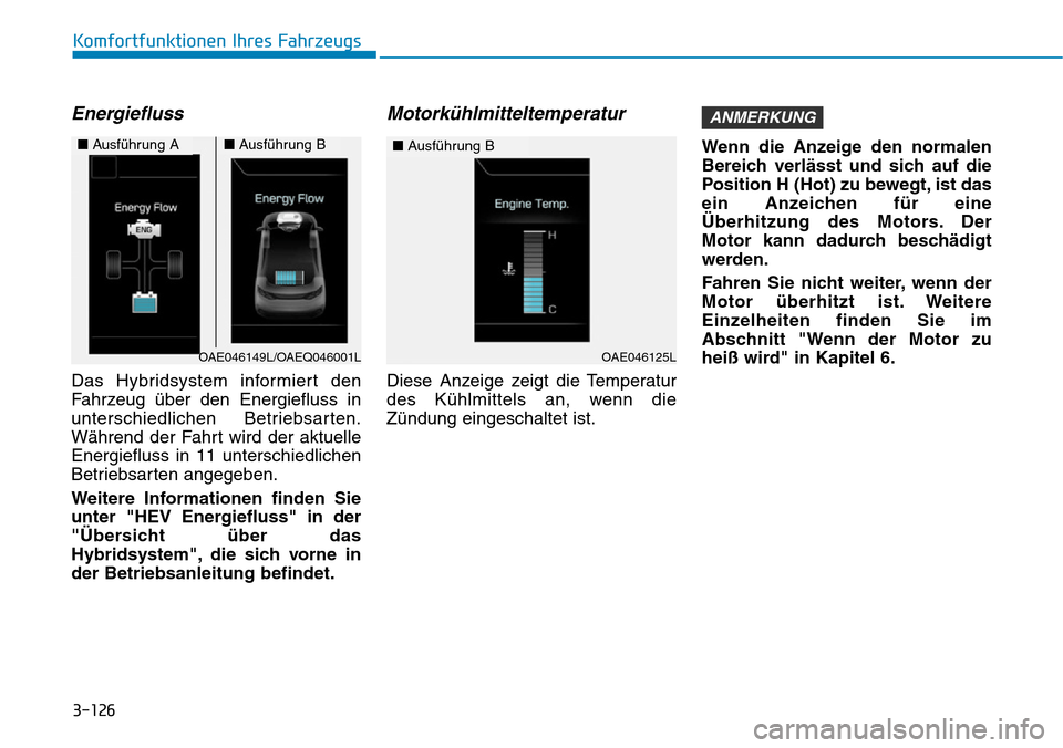 Hyundai Ioniq Plug-in Hybrid 2018 Betriebsanleitung (in German) 3-126
Energiefluss
Das Hybridsystem informiert den
Fahrzeug über den Energiefluss in
unterschiedlichen Betriebsarten.
Während der Fahrt wird der aktuelle
Energiefluss in 11 unterschiedlichen
Betrieb Hyundai Ioniq Plug-in Hybrid 2018 Betriebsanleitung (in German) 3-126
Energiefluss
Das Hybridsystem informiert den
Fahrzeug über den Energiefluss in
unterschiedlichen Betriebsarten.
Während der Fahrt wird der aktuelle
Energiefluss in 11 unterschiedlichen
Betrieb