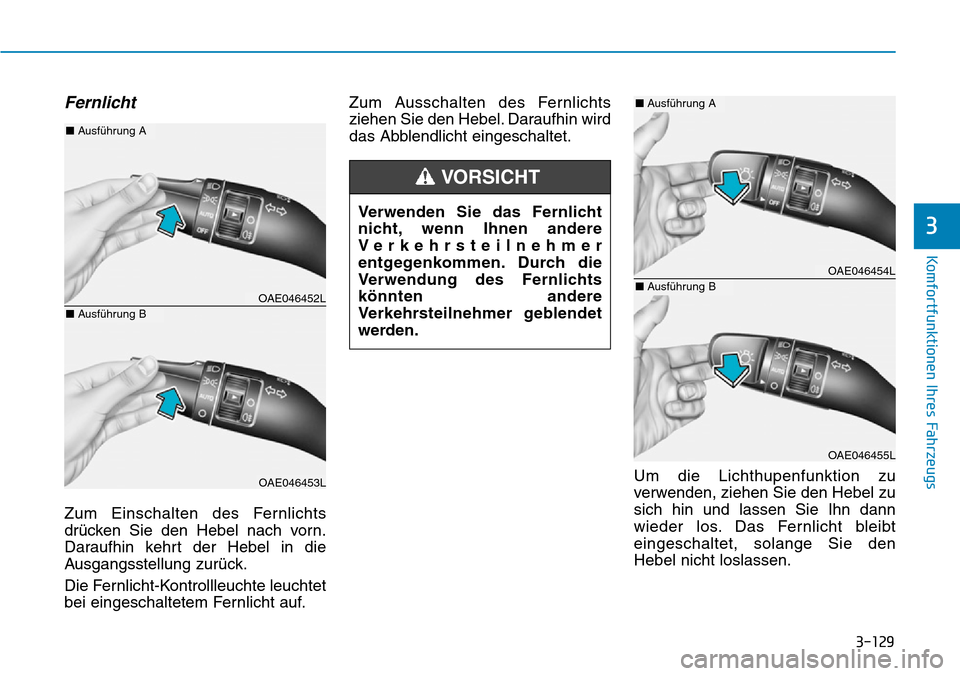Hyundai Ioniq Plug-in Hybrid 2018 Betriebsanleitung (in German) 3-129
Komfortfunktionen Ihres Fahrzeugs
3
Fernlicht
Zum Einschalten des Fernlichts
drücken Sie den Hebel nach vorn.
Daraufhin kehrt der Hebel in die
Ausgangsstellung zurück.
Die Fernlicht-Kontrollle Hyundai Ioniq Plug-in Hybrid 2018 Betriebsanleitung (in German) 3-129
Komfortfunktionen Ihres Fahrzeugs
3
Fernlicht
Zum Einschalten des Fernlichts
drücken Sie den Hebel nach vorn.
Daraufhin kehrt der Hebel in die
Ausgangsstellung zurück.
Die Fernlicht-Kontrollle