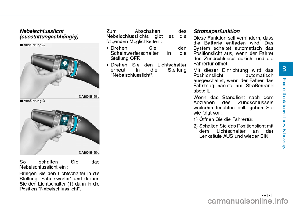 Hyundai Ioniq Plug-in Hybrid 2018 Betriebsanleitung (in German) 3-131
Komfortfunktionen Ihres Fahrzeugs
3
Nebelschlusslicht
(ausstattungsabhängig)
So schalten Sie das
Nebelschlusslicht ein :
Bringen Sie den Lichtschalter in die
Stellung "Scheinwerfer" und drehen
Hyundai Ioniq Plug-in Hybrid 2018 Betriebsanleitung (in German) 3-131
Komfortfunktionen Ihres Fahrzeugs
3
Nebelschlusslicht
(ausstattungsabhängig)
So schalten Sie das
Nebelschlusslicht ein :
Bringen Sie den Lichtschalter in die
Stellung "Scheinwerfer" und drehen