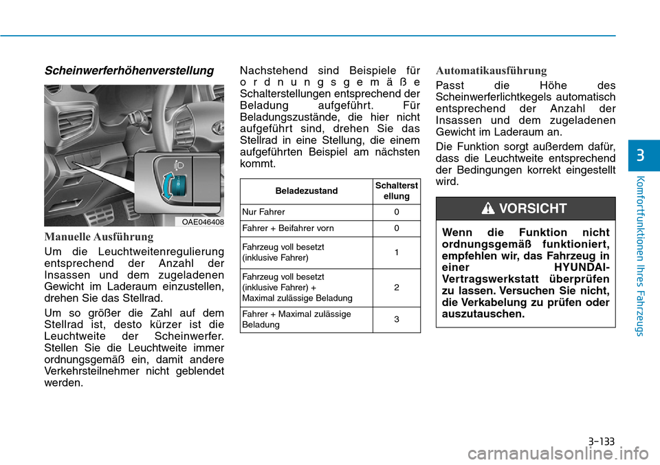 Hyundai Ioniq Plug-in Hybrid 2018 Betriebsanleitung (in German) 3-133
Komfortfunktionen Ihres Fahrzeugs
3
Scheinwerferhöhenverstellung
Manuelle Ausführung
Um die Leuchtweitenregulierung
entsprechend der Anzahl der
Insassen und dem zugeladenen
Gewicht im Laderaum Hyundai Ioniq Plug-in Hybrid 2018 Betriebsanleitung (in German) 3-133
Komfortfunktionen Ihres Fahrzeugs
3
Scheinwerferhöhenverstellung
Manuelle Ausführung
Um die Leuchtweitenregulierung
entsprechend der Anzahl der
Insassen und dem zugeladenen
Gewicht im Laderaum