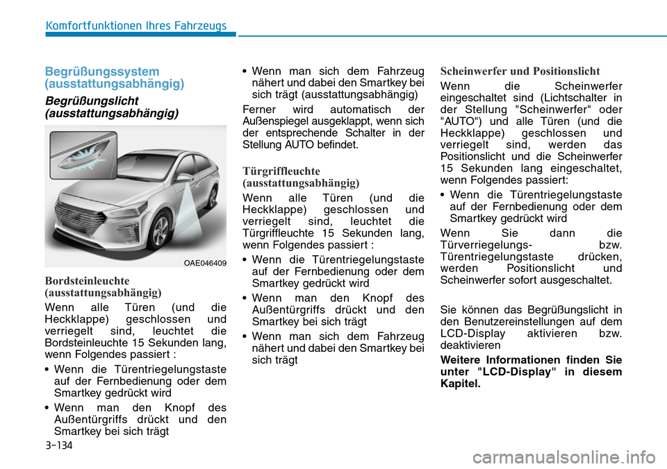 Hyundai Ioniq Plug-in Hybrid 2018 Betriebsanleitung (in German) 3-134
Komfortfunktionen Ihres Fahrzeugs
Begrüßungssystem
(ausstattungsabhängig)
Begrüßungslicht
(ausstattungsabhängig)
Bordsteinleuchte
(ausstattungsabhängig)
Wenn alle Türen (und die
Heckklap Hyundai Ioniq Plug-in Hybrid 2018 Betriebsanleitung (in German) 3-134
Komfortfunktionen Ihres Fahrzeugs
Begrüßungssystem
(ausstattungsabhängig)
Begrüßungslicht
(ausstattungsabhängig)
Bordsteinleuchte
(ausstattungsabhängig)
Wenn alle Türen (und die
Heckklap