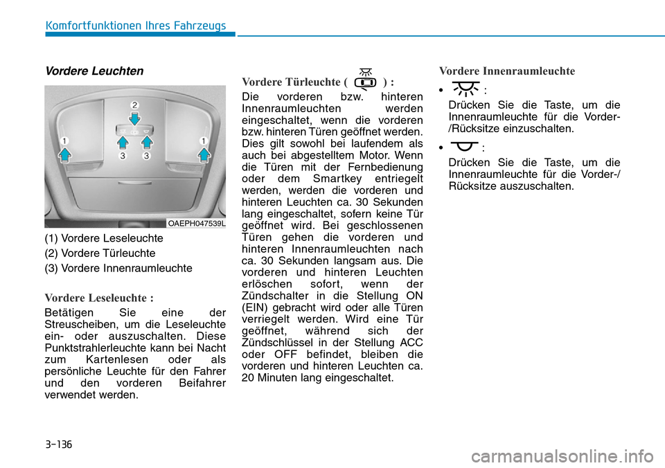Hyundai Ioniq Plug-in Hybrid 2018 Betriebsanleitung (in German) 3-136
Komfortfunktionen Ihres Fahrzeugs
Vordere Leuchten
(1) Vordere Leseleuchte
(2) Vordere Türleuchte
(3) Vordere Innenraumleuchte
Vordere Leseleuchte :
Betätigen Sie eine der
Streuscheiben, um di Hyundai Ioniq Plug-in Hybrid 2018 Betriebsanleitung (in German) 3-136
Komfortfunktionen Ihres Fahrzeugs
Vordere Leuchten
(1) Vordere Leseleuchte
(2) Vordere Türleuchte
(3) Vordere Innenraumleuchte
Vordere Leseleuchte :
Betätigen Sie eine der
Streuscheiben, um di