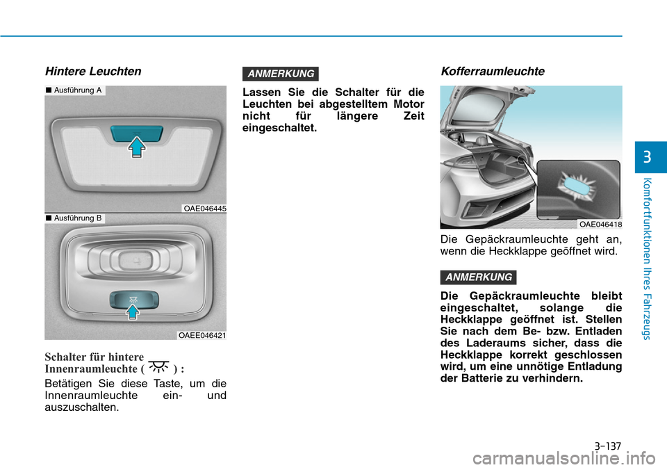 Hyundai Ioniq Plug-in Hybrid 2018 Betriebsanleitung (in German) 3-137
Komfortfunktionen Ihres Fahrzeugs
3
Hintere Leuchten
Schalter für hintere
Innenraumleuchte ( ) :
Betätigen Sie diese Taste, um die
Innenraumleuchte ein- und
auszuschalten.Lassen Sie die Schal Hyundai Ioniq Plug-in Hybrid 2018 Betriebsanleitung (in German) 3-137
Komfortfunktionen Ihres Fahrzeugs
3
Hintere Leuchten
Schalter für hintere
Innenraumleuchte ( ) :
Betätigen Sie diese Taste, um die
Innenraumleuchte ein- und
auszuschalten.Lassen Sie die Schal