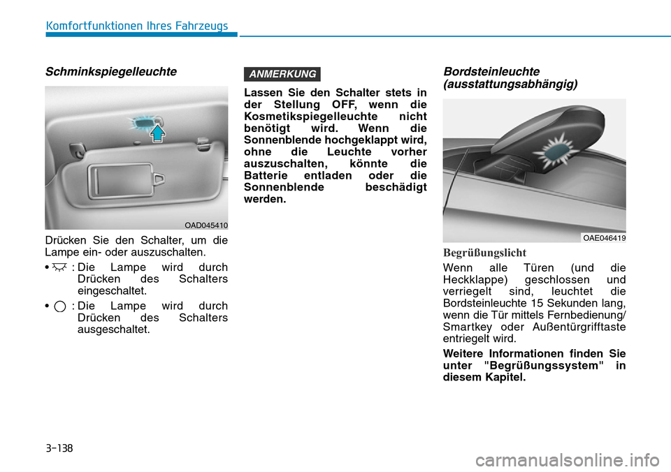 Hyundai Ioniq Plug-in Hybrid 2018 Betriebsanleitung (in German) 3-138
Komfortfunktionen Ihres Fahrzeugs
Schminkspiegelleuchte
Drücken Sie den Schalter, um die
Lampe ein- oder auszuschalten.
• : Die Lampe wird durch
Drücken des Schalters
eingeschaltet.
• : Hyundai Ioniq Plug-in Hybrid 2018 Betriebsanleitung (in German) 3-138
Komfortfunktionen Ihres Fahrzeugs
Schminkspiegelleuchte
Drücken Sie den Schalter, um die
Lampe ein- oder auszuschalten.
• : Die Lampe wird durch
Drücken des Schalters
eingeschaltet.
• :