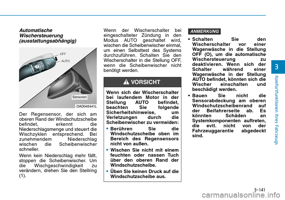 Hyundai Ioniq Plug-in Hybrid 2018 Betriebsanleitung (in German) 3-141
Komfortfunktionen Ihres Fahrzeugs
3
Automatische
Wischersteuerung
(ausstattungsabhängig)
Der Regensensor, der sich am
oberen Rand der Windschutzscheibe
befindet, erkennt die
Niederschlagsmenge Hyundai Ioniq Plug-in Hybrid 2018 Betriebsanleitung (in German) 3-141
Komfortfunktionen Ihres Fahrzeugs
3
Automatische
Wischersteuerung
(ausstattungsabhängig)
Der Regensensor, der sich am
oberen Rand der Windschutzscheibe
befindet, erkennt die
Niederschlagsmenge
