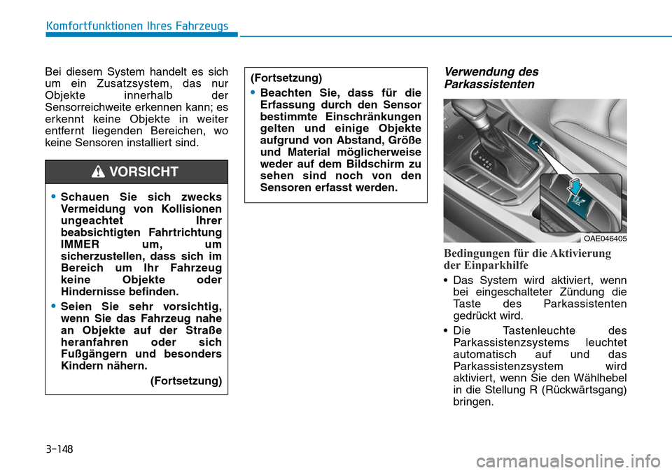 Hyundai Ioniq Plug-in Hybrid 2018 Betriebsanleitung (in German) 3-148
Komfortfunktionen Ihres Fahrzeugs
Bei diesem System handelt es sich
um ein Zusatzsystem, das nur
Objekte innerhalb der
Sensorreichweite erkennen kann; es
erkennt keine Objekte in weiter
entfernt Hyundai Ioniq Plug-in Hybrid 2018 Betriebsanleitung (in German) 3-148
Komfortfunktionen Ihres Fahrzeugs
Bei diesem System handelt es sich
um ein Zusatzsystem, das nur
Objekte innerhalb der
Sensorreichweite erkennen kann; es
erkennt keine Objekte in weiter
entfernt