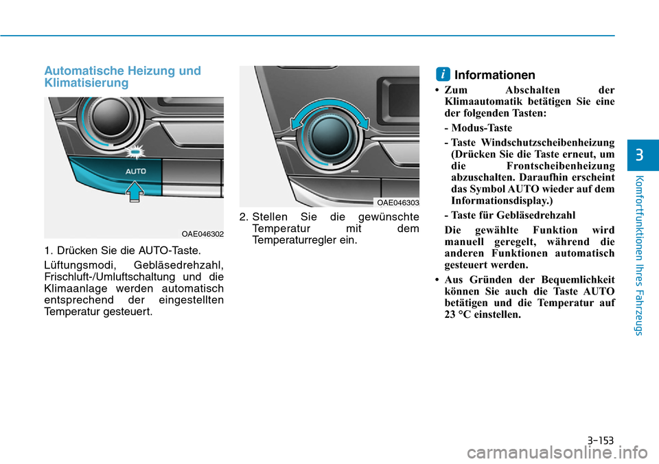 Hyundai Ioniq Plug-in Hybrid 2018 Betriebsanleitung (in German) 3-153
Komfortfunktionen Ihres Fahrzeugs
3
Automatische Heizung und
Klimatisierung
1. Drücken Sie die AUTO-Taste.
Lüftungsmodi, Gebläsedrehzahl,
Frischluft-/Umluftschaltung und die
Klimaanlage werde Hyundai Ioniq Plug-in Hybrid 2018 Betriebsanleitung (in German) 3-153
Komfortfunktionen Ihres Fahrzeugs
3
Automatische Heizung und
Klimatisierung
1. Drücken Sie die AUTO-Taste.
Lüftungsmodi, Gebläsedrehzahl,
Frischluft-/Umluftschaltung und die
Klimaanlage werde