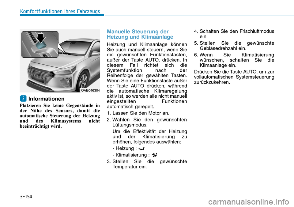 Hyundai Ioniq Plug-in Hybrid 2018 Betriebsanleitung (in German) 3-154
Komfortfunktionen Ihres Fahrzeugs
Informationen
Platzieren Sie keine Gegenstände in
der Nähe des Sensors, damit die
automatische Steuerung der Heizung
und des Klimasystems nicht
beeinträchtig Hyundai Ioniq Plug-in Hybrid 2018 Betriebsanleitung (in German) 3-154
Komfortfunktionen Ihres Fahrzeugs
Informationen
Platzieren Sie keine Gegenstände in
der Nähe des Sensors, damit die
automatische Steuerung der Heizung
und des Klimasystems nicht
beeinträchtig