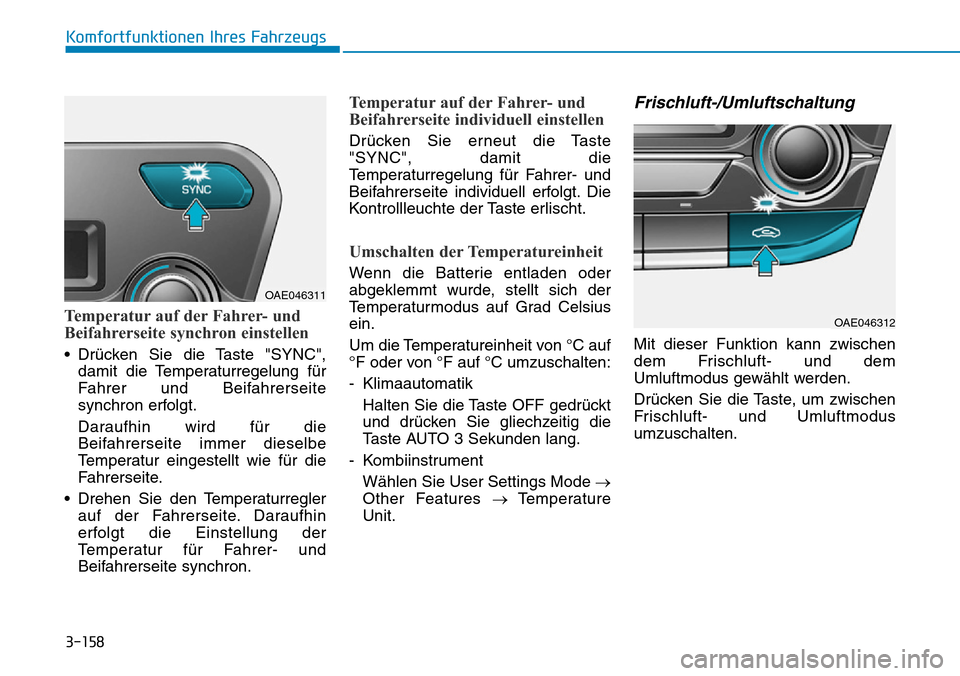 Hyundai Ioniq Plug-in Hybrid 2018 Betriebsanleitung (in German) 3-158
Komfortfunktionen Ihres Fahrzeugs
Temperatur auf der Fahrer- und
Beifahrerseite synchron einstellen
• Drücken Sie die Taste "SYNC",
damit die Temperaturregelung für
Fahrer und Beifahrerseite Hyundai Ioniq Plug-in Hybrid 2018 Betriebsanleitung (in German) 3-158
Komfortfunktionen Ihres Fahrzeugs
Temperatur auf der Fahrer- und
Beifahrerseite synchron einstellen
• Drücken Sie die Taste "SYNC",
damit die Temperaturregelung für
Fahrer und Beifahrerseite