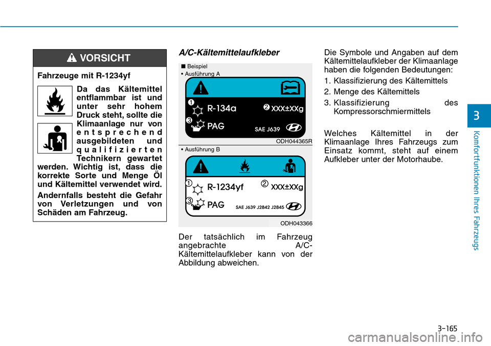 Hyundai Ioniq Plug-in Hybrid 2018 Betriebsanleitung (in German) 3-165
Komfortfunktionen Ihres Fahrzeugs
3
A/C-Kältemittelaufkleber
Der tatsächlich im Fahrzeug
angebrachte A/C-
Kältemittelaufkleber kann von der
Abbildung abweichen.Die Symbole und Angaben auf dem Hyundai Ioniq Plug-in Hybrid 2018 Betriebsanleitung (in German) 3-165
Komfortfunktionen Ihres Fahrzeugs
3
A/C-Kältemittelaufkleber
Der tatsächlich im Fahrzeug
angebrachte A/C-
Kältemittelaufkleber kann von der
Abbildung abweichen.Die Symbole und Angaben auf dem