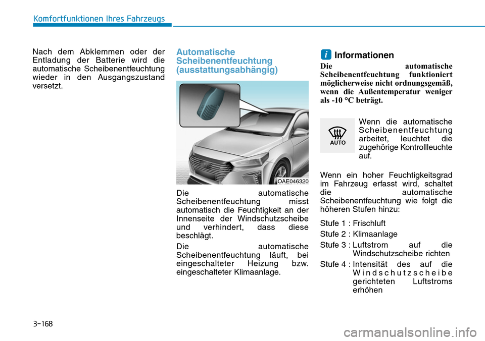 Hyundai Ioniq Plug-in Hybrid 2018 Betriebsanleitung (in German) 3-168
Komfortfunktionen Ihres Fahrzeugs
Nach dem Abklemmen oder der
Entladung der Batterie wird die
automatische Scheibenentfeuchtung
wieder in den Ausgangszustand
versetzt.
Automatische
Scheibenentfe Hyundai Ioniq Plug-in Hybrid 2018 Betriebsanleitung (in German) 3-168
Komfortfunktionen Ihres Fahrzeugs
Nach dem Abklemmen oder der
Entladung der Batterie wird die
automatische Scheibenentfeuchtung
wieder in den Ausgangszustand
versetzt.
Automatische
Scheibenentfe