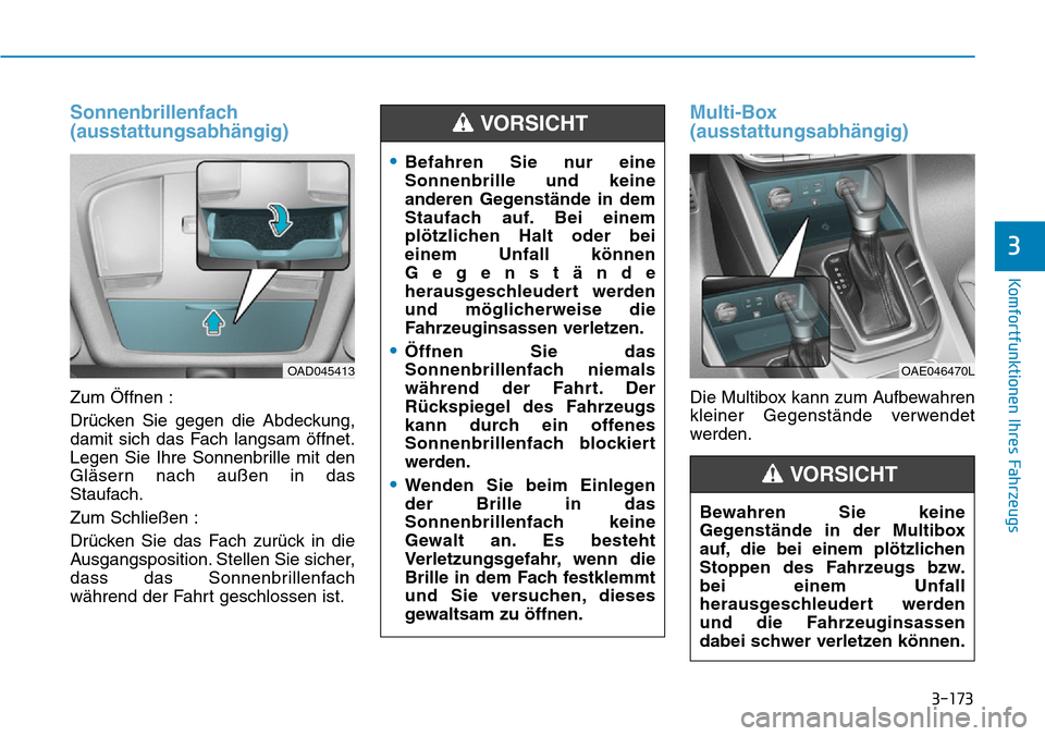 Hyundai Ioniq Plug-in Hybrid 2018 Betriebsanleitung (in German) 3-173
Komfortfunktionen Ihres Fahrzeugs
3
Sonnenbrillenfach
(ausstattungsabhängig)
Zum Öffnen :
Drücken Sie gegen die Abdeckung,
damit sich das Fach langsam öffnet.
Legen Sie Ihre Sonnenbrille mit Hyundai Ioniq Plug-in Hybrid 2018 Betriebsanleitung (in German) 3-173
Komfortfunktionen Ihres Fahrzeugs
3
Sonnenbrillenfach
(ausstattungsabhängig)
Zum Öffnen :
Drücken Sie gegen die Abdeckung,
damit sich das Fach langsam öffnet.
Legen Sie Ihre Sonnenbrille mit