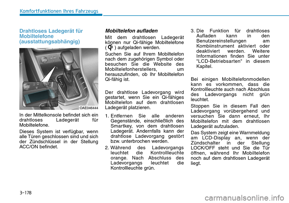 Hyundai Ioniq Plug-in Hybrid 2018  Betriebsanleitung (in German) 3-178
Komfortfunktionen Ihres Fahrzeugs
Drahtloses Ladegerät für
Mobiltelefone
(ausstattungsabhängig)
In der Mittelkonsole befindet sich ein
drahtloses Ladegerät für
Mobiltelefone.
Dieses System 