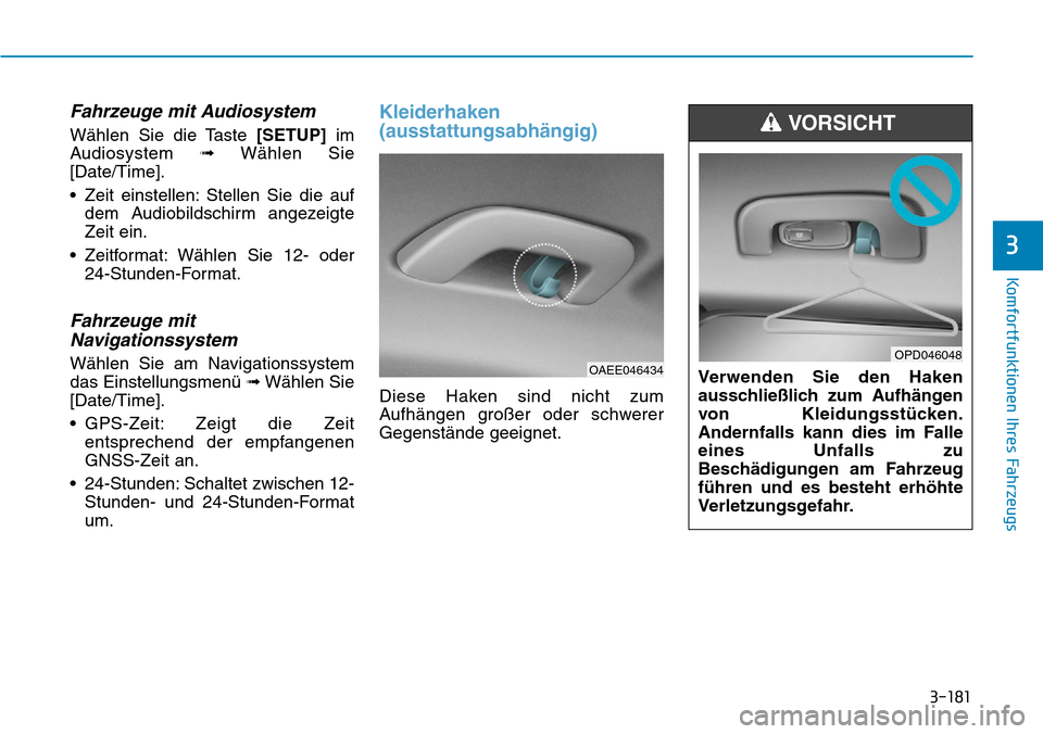 Hyundai Ioniq Plug-in Hybrid 2018  Betriebsanleitung (in German) 3-181
Komfortfunktionen Ihres Fahrzeugs
3
Fahrzeuge mit Audiosystem
Wählen Sie die Taste [SETUP]im
Audiosystem ➟Wählen Sie
[Date/Time].
• Zeit einstellen: Stellen Sie die auf
dem Audiobildschirm