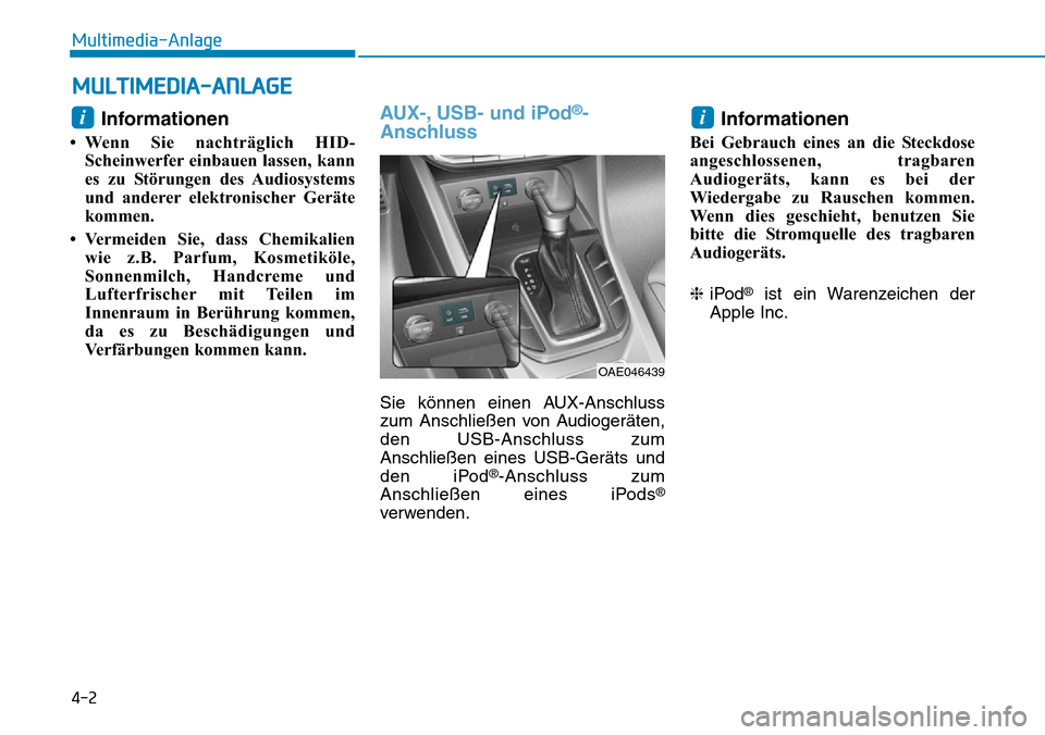 Hyundai Ioniq Plug-in Hybrid 2018  Betriebsanleitung (in German) 4-2
Multimedia-Anlage 
Informationen
• Wenn Sie nachträglich HID-
Scheinwerfer einbauen lassen, kann
es zu Störungen des Audiosystems
und anderer elektronischer Geräte
kommen.
• Vermeiden Sie, 