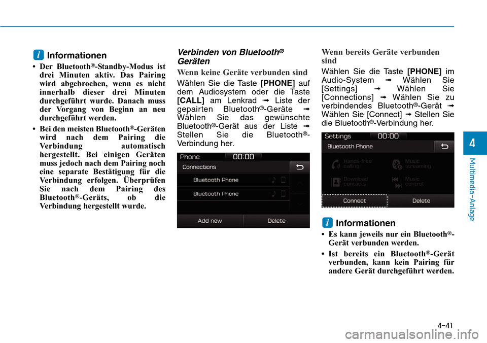 Hyundai Ioniq Plug-in Hybrid 2018 Betriebsanleitung (in German) 4-41
Multimedia-Anlage
4
Informationen
• Der Bluetooth®-Standby-Modus ist
drei Minuten aktiv. Das Pairing
wird abgebrochen, wenn es nicht
innerhalb dieser drei Minuten
durchgeführt wurde. Danach Hyundai Ioniq Plug-in Hybrid 2018 Betriebsanleitung (in German) 4-41
Multimedia-Anlage
4
Informationen
• Der Bluetooth®-Standby-Modus ist
drei Minuten aktiv. Das Pairing
wird abgebrochen, wenn es nicht
innerhalb dieser drei Minuten
durchgeführt wurde. Danach