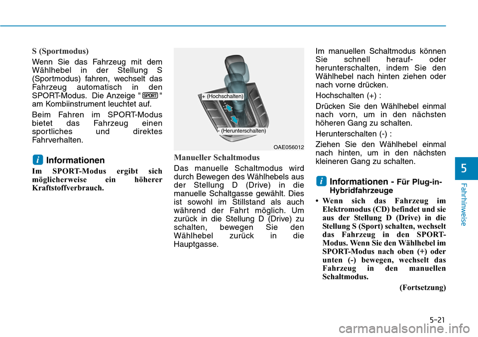 Hyundai Ioniq Plug-in Hybrid 2018 Betriebsanleitung (in German) 5-21
Fahrhinweise
5
S (Sportmodus)
Wenn Sie das Fahrzeug mit dem
Wählhebel in der Stellung S
(Sportmodus) fahren, wechselt das
Fahrzeug automatisch in den
SPORT-Modus. Die Anzeige " "
am Kombiinstrum Hyundai Ioniq Plug-in Hybrid 2018 Betriebsanleitung (in German) 5-21
Fahrhinweise
5
S (Sportmodus)
Wenn Sie das Fahrzeug mit dem
Wählhebel in der Stellung S
(Sportmodus) fahren, wechselt das
Fahrzeug automatisch in den
SPORT-Modus. Die Anzeige " "
am Kombiinstrum
