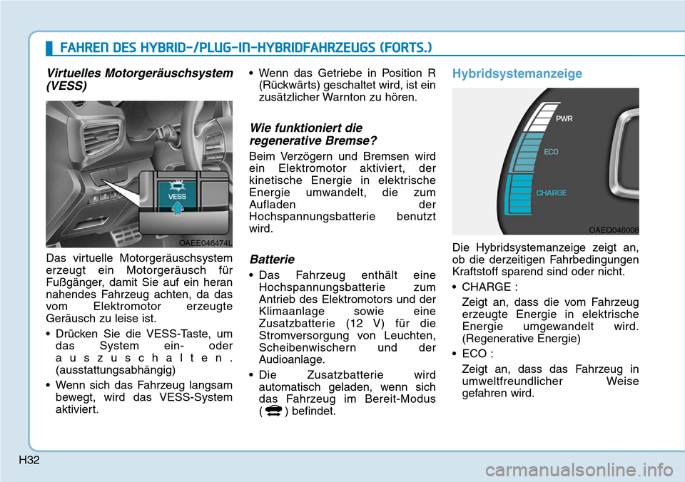Hyundai Ioniq Plug-in Hybrid 2018 Betriebsanleitung (in German) H32
Virtuelles Motorgeräuschsystem
(VESS)
Das virtuelle Motorgeräuschsystem
erzeugt ein Motorgeräusch für
Fußgänger, damit Sie auf ein heran
nahendes Fahrzeug achten, da das
vom Elektromotor erz Hyundai Ioniq Plug-in Hybrid 2018 Betriebsanleitung (in German) H32
Virtuelles Motorgeräuschsystem
(VESS)
Das virtuelle Motorgeräuschsystem
erzeugt ein Motorgeräusch für
Fußgänger, damit Sie auf ein heran
nahendes Fahrzeug achten, da das
vom Elektromotor erz