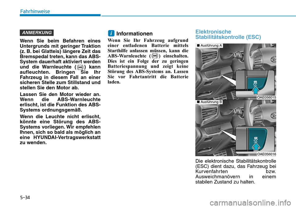 Hyundai Ioniq Plug-in Hybrid 2018  Betriebsanleitung (in German) 5-34
Fahrhinweise
Wenn Sie beim Befahren eines
Untergrunds mit geringer Traktion
(z. B. bei Glatteis) längere Zeit das
Bremspedal treten, kann das ABS-
System dauerhaft aktiviert werden
und die Warnl