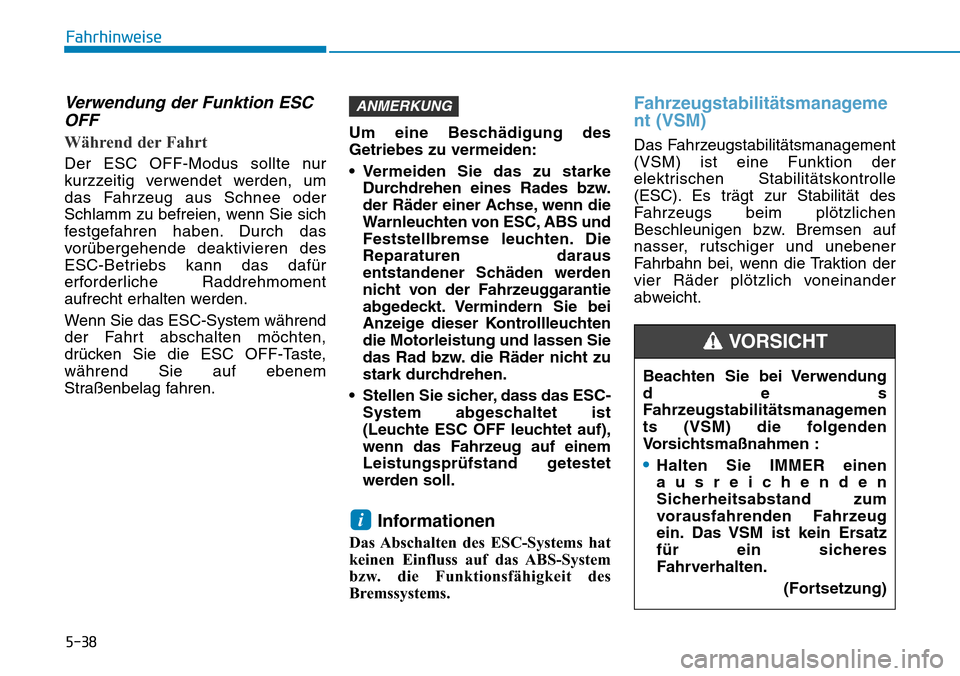 Hyundai Ioniq Plug-in Hybrid 2018  Betriebsanleitung (in German) 5-38
Fahrhinweise
Verwendung der Funktion ESC
OFF
Während der Fahrt
Der ESC OFF-Modus sollte nur
kurzzeitig verwendet werden, um
das Fahrzeug aus Schnee oder
Schlamm zu befreien, wenn Sie sich
festge