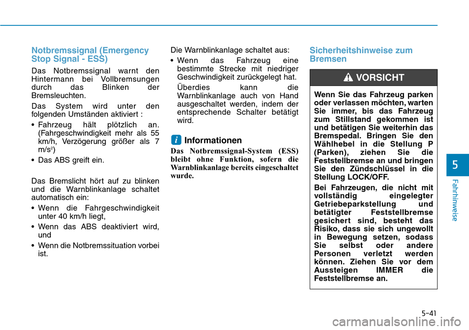 Hyundai Ioniq Plug-in Hybrid 2018  Betriebsanleitung (in German) 5-41
Fahrhinweise
5
Notbremssignal (Emergency
Stop Signal - ESS)
Das Notbremssignal warnt den
Hintermann bei Vollbremsungen
durch das Blinken der
Bremsleuchten.
Das System wird unter den
folgenden Ums