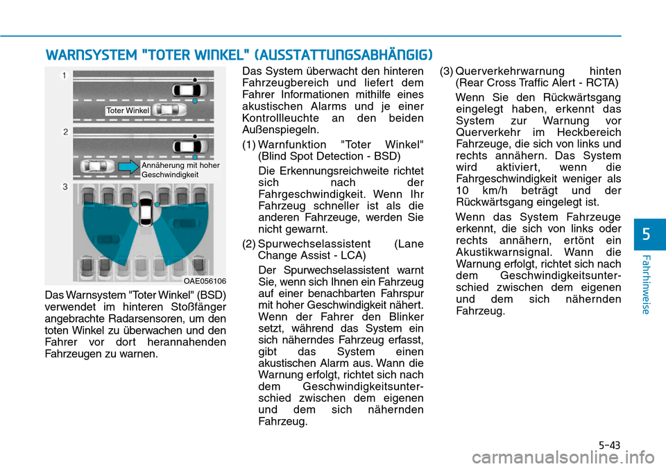 Hyundai Ioniq Plug-in Hybrid 2018  Betriebsanleitung (in German) 5-43
Fahrhinweise
5
Das Warnsystem "Toter Winkel" (BSD)
verwendet im hinteren Stoßfänger
angebrachte Radarsensoren, um den
toten Winkel zu überwachen und den
Fahrer vor dort herannahenden
Fahrzeuge