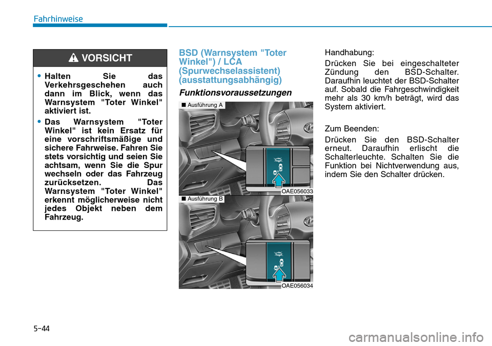 Hyundai Ioniq Plug-in Hybrid 2018  Betriebsanleitung (in German) 5-44
Fahrhinweise
BSD (Warnsystem "Toter
Winkel") / LCA
(Spurwechselassistent)
(ausstattungsabhängig) 
Funktionsvoraussetzungen
Handhabung:
Drücken Sie bei eingeschalteter
Zündung den BSD-Schalter.