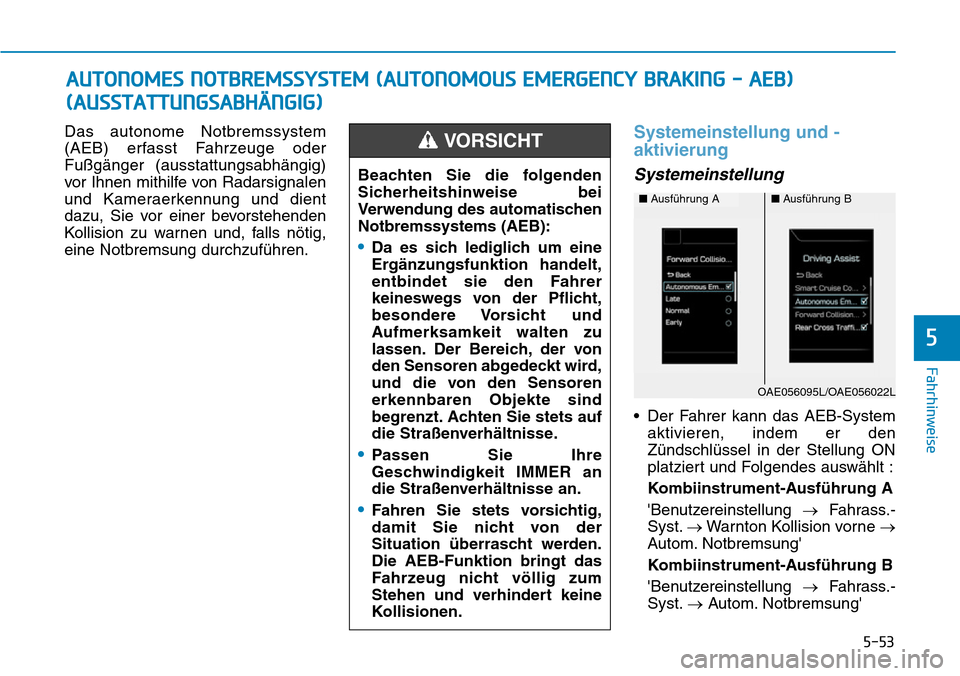 Hyundai Ioniq Plug-in Hybrid 2018 Betriebsanleitung (in German) 5-53
Fahrhinweise
5
Das autonome Notbremssystem
(AEB) erfasst Fahrzeuge oder
Fußgänger (ausstattungsabhängig)
vor Ihnen mithilfe von Radarsignalen
und Kameraerkennung und dient
dazu, Sie vor einer Hyundai Ioniq Plug-in Hybrid 2018 Betriebsanleitung (in German) 5-53
Fahrhinweise
5
Das autonome Notbremssystem
(AEB) erfasst Fahrzeuge oder
Fußgänger (ausstattungsabhängig)
vor Ihnen mithilfe von Radarsignalen
und Kameraerkennung und dient
dazu, Sie vor einer
