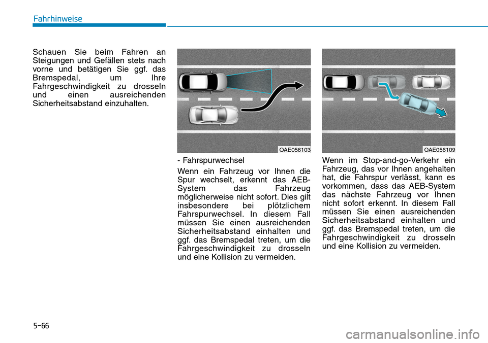 Hyundai Ioniq Plug-in Hybrid 2018 Betriebsanleitung (in German) 5-66
Fahrhinweise
Schauen Sie beim Fahren an
Steigungen und Gefällen stets nach
vorne und betätigen Sie ggf. das
Bremspedal, um Ihre
Fahrgeschwindigkeit zu drosseln
und einen ausreichenden
Sicherhei Hyundai Ioniq Plug-in Hybrid 2018 Betriebsanleitung (in German) 5-66
Fahrhinweise
Schauen Sie beim Fahren an
Steigungen und Gefällen stets nach
vorne und betätigen Sie ggf. das
Bremspedal, um Ihre
Fahrgeschwindigkeit zu drosseln
und einen ausreichenden
Sicherhei