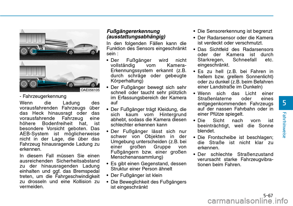 Hyundai Ioniq Plug-in Hybrid 2018 Betriebsanleitung (in German) 5-67
Fahrhinweise
5
- Fahrzeugerkennung
Wenn die Ladung des
vorausfahrenden Fahrzeugs über
das Heck hinausragt oder das
vorausfahrende Fahrzeug eine
höhere Bodenfreiheit hat, ist
besondere Vorsicht Hyundai Ioniq Plug-in Hybrid 2018 Betriebsanleitung (in German) 5-67
Fahrhinweise
5
- Fahrzeugerkennung
Wenn die Ladung des
vorausfahrenden Fahrzeugs über
das Heck hinausragt oder das
vorausfahrende Fahrzeug eine
höhere Bodenfreiheit hat, ist
besondere Vorsicht