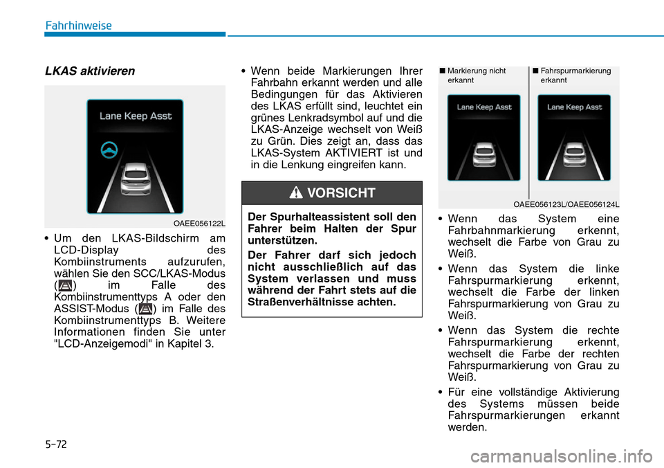 Hyundai Ioniq Plug-in Hybrid 2018 Betriebsanleitung (in German) 5-72
Fahrhinweise
LKAS aktivieren
• Um den LKAS-Bildschirm am
LCD-Display des
Kombiinstruments aufzurufen,
wählen Sie den SCC/LKAS-Modus
( ) im Falle des
Kombiinstrumenttyps A oder den
ASSIST-Modus Hyundai Ioniq Plug-in Hybrid 2018 Betriebsanleitung (in German) 5-72
Fahrhinweise
LKAS aktivieren
• Um den LKAS-Bildschirm am
LCD-Display des
Kombiinstruments aufzurufen,
wählen Sie den SCC/LKAS-Modus
( ) im Falle des
Kombiinstrumenttyps A oder den
ASSIST-Modus